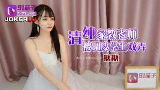  91茄子.清纯家教老师被调皮学生戏弄-糖糖
